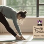 Benefits of Stretching: Easy Daily Stretches for a Healthy Body.